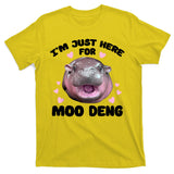 IM Just Here For The Moo Deng T-Shirt