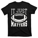 It Just Matters Football T-Shirt