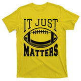 It Just Matters Football T-Shirt