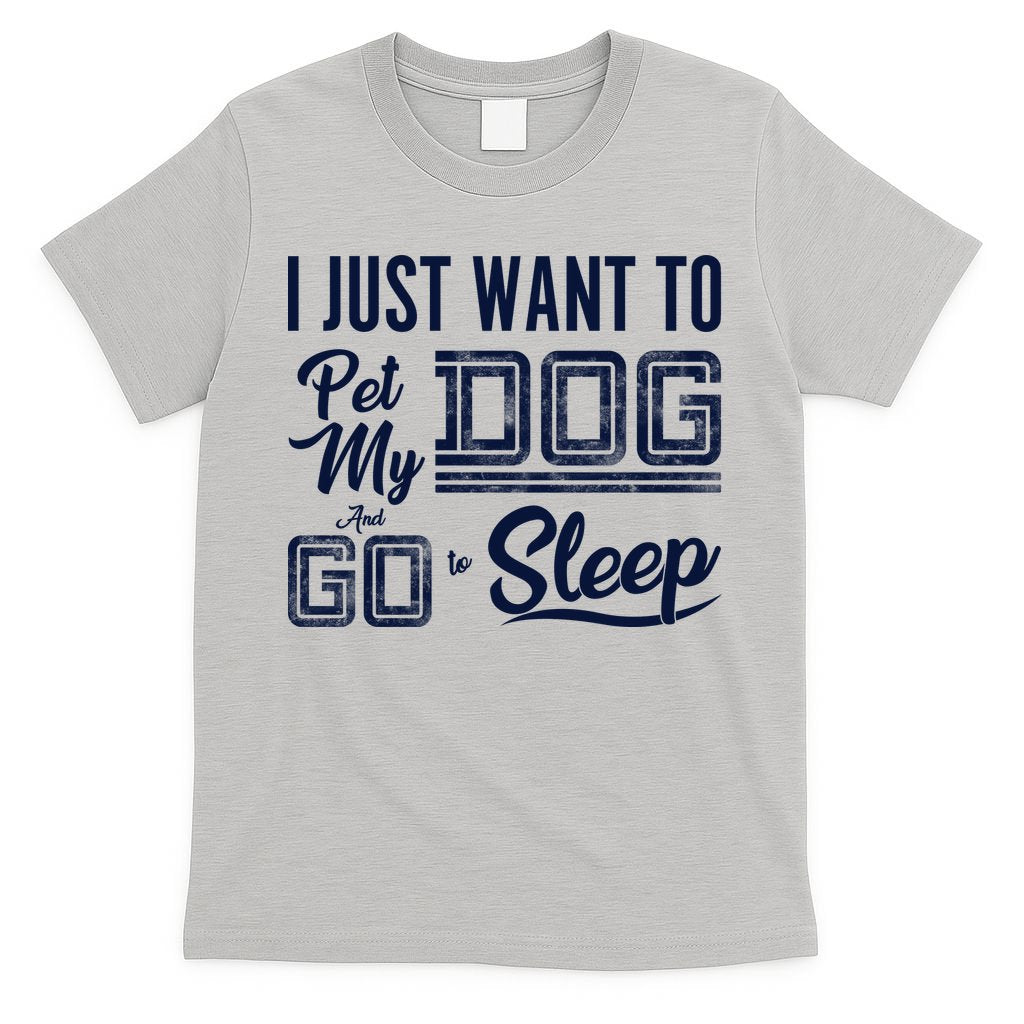 I Just Want To Pet My Dog And Sleep T-Shirt