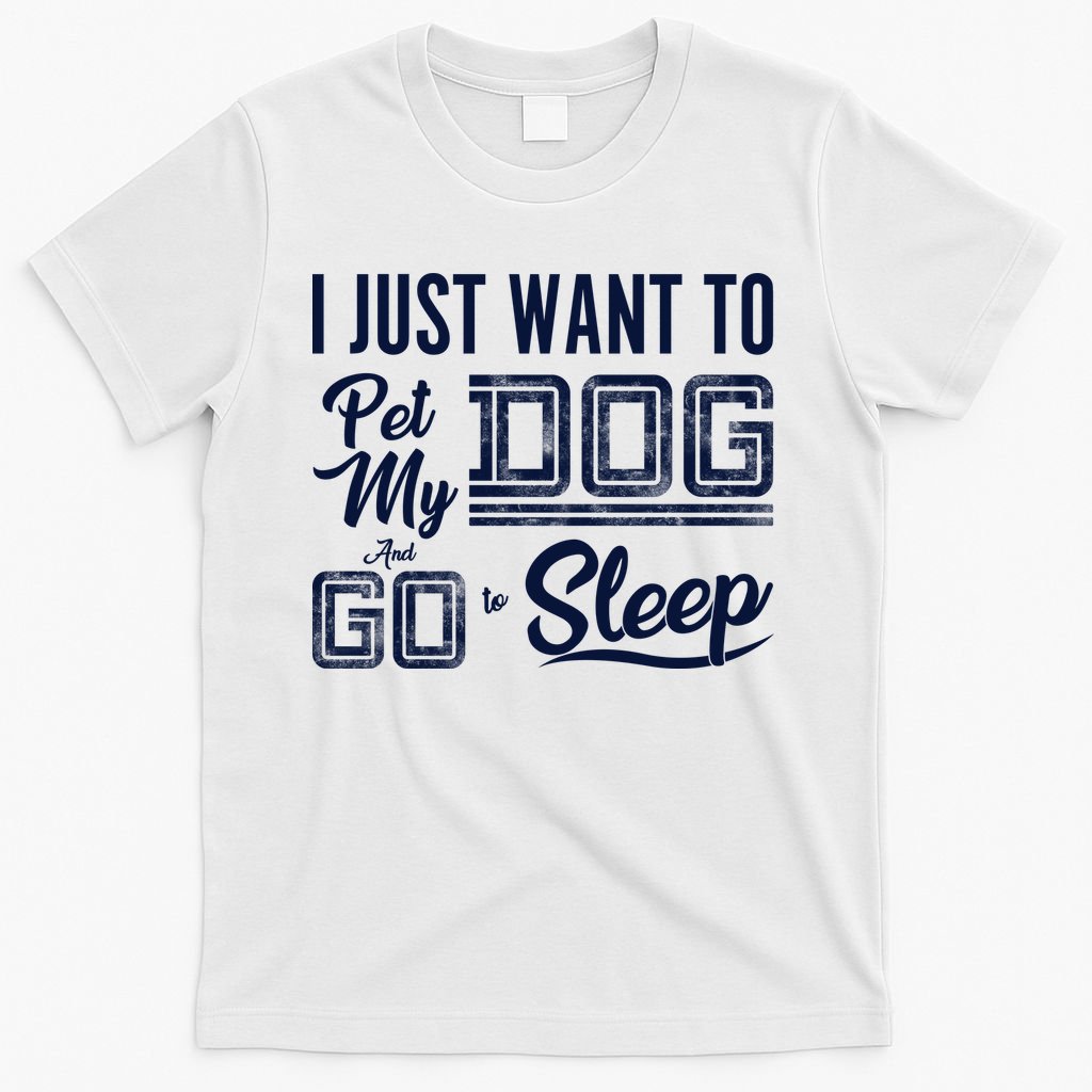 I Just Want To Pet My Dog And Sleep T-Shirt
