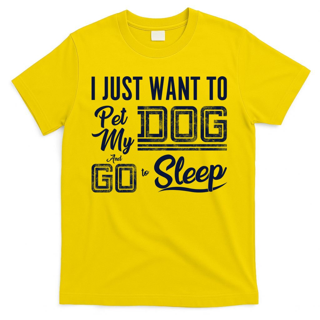 I Just Want To Pet My Dog And Sleep T-Shirt