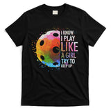 I Know I Play Like A Girl Funny Pickleball Player T-Shirt