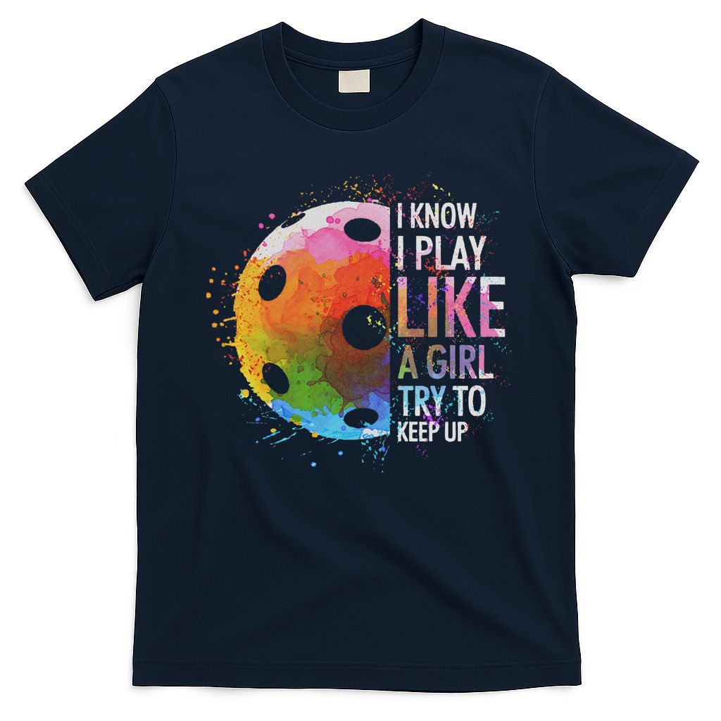 I Know I Play Like A Girl Funny Pickleball Player T-Shirt