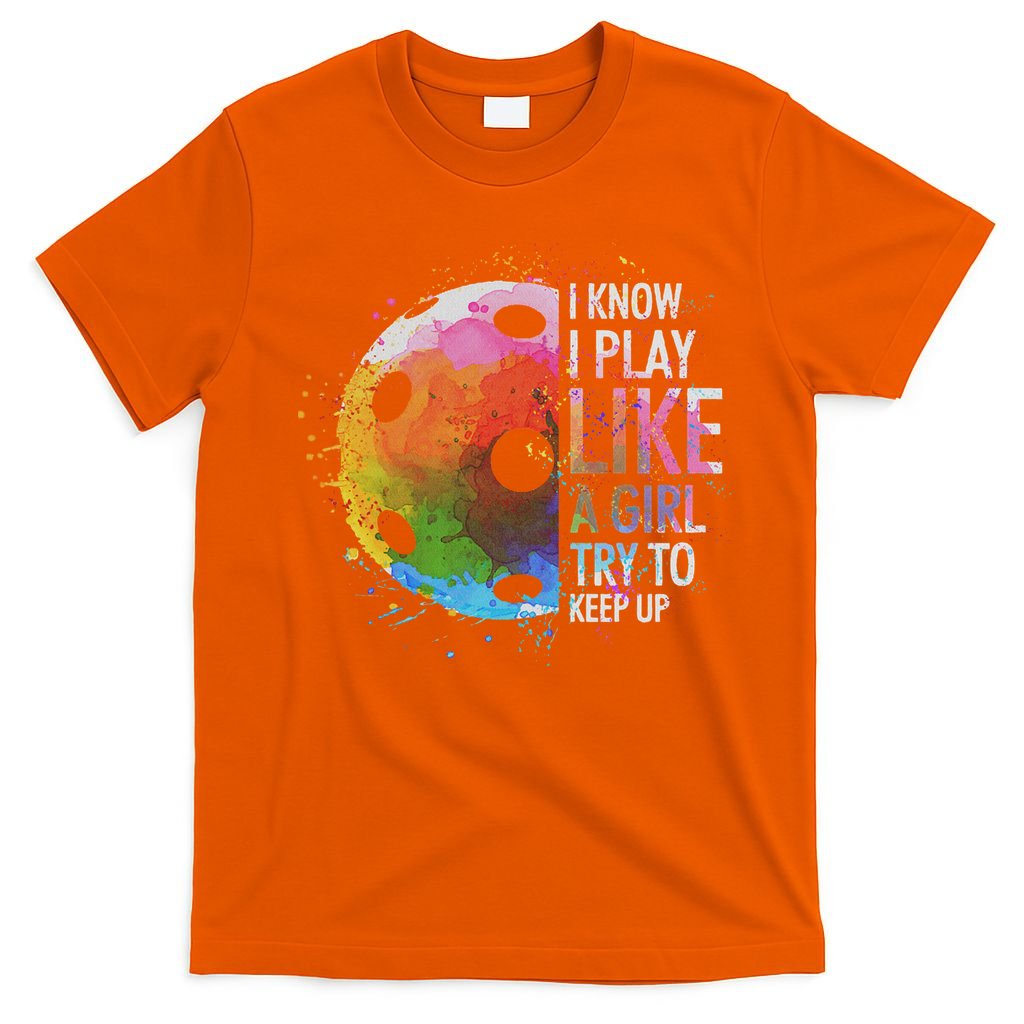 I Know I Play Like A Girl Funny Pickleball Player T-Shirt