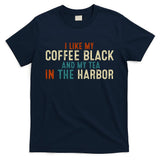 I Like Coffee Black And My Tea In The Harbor T-Shirt