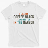 I Like Coffee Black And My Tea In The Harbor T-Shirt