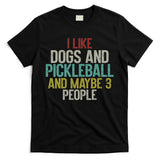 I Like Dogs And Pickleball And Maybe 3 People T-Shirt