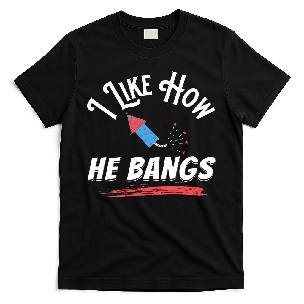 I Like How He Bangs Funny 4th Of July Patriotic T-Shirt