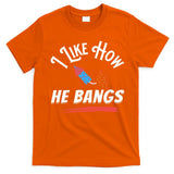 I Like How He Bangs Funny 4th Of July Patriotic T-Shirt