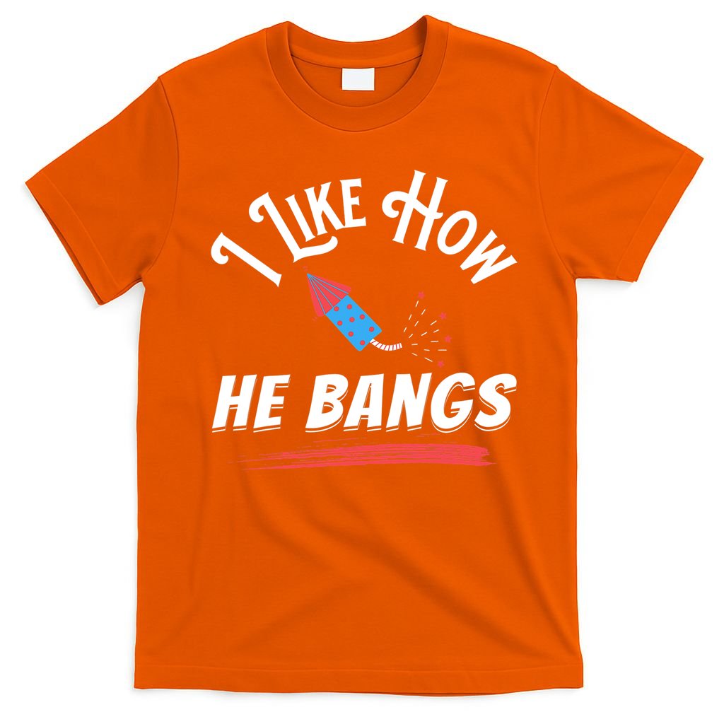 I Like How He Bangs Funny 4th Of July Patriotic T-Shirt