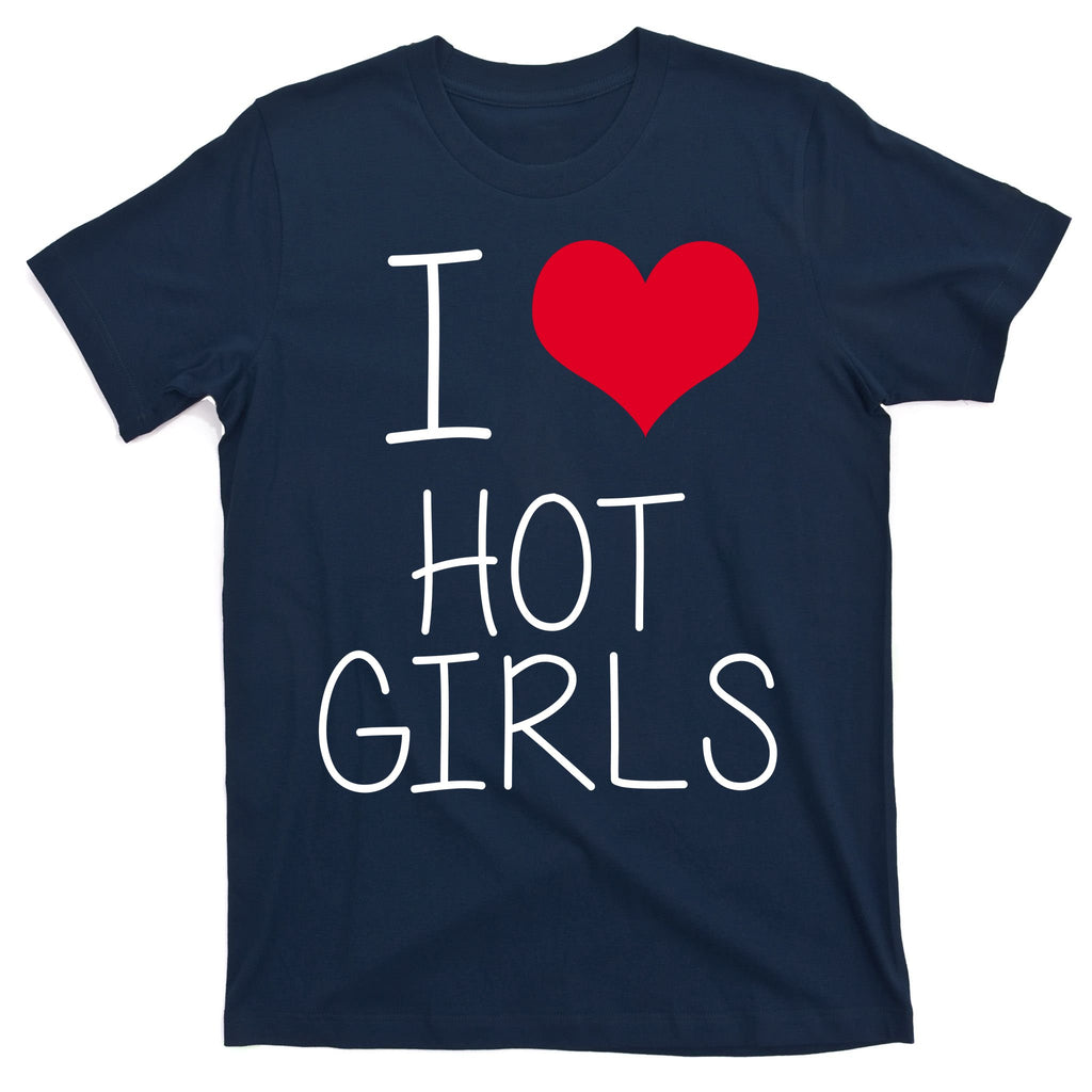 I Love Hot Girls T-Shirt