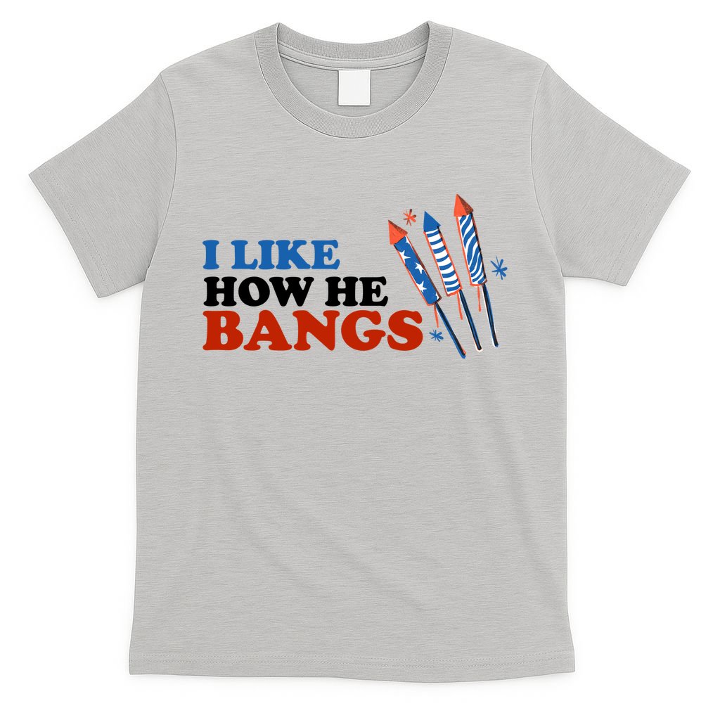 I Like How He Bangs Firework Celebration Funny 4th Of July T-Shirt