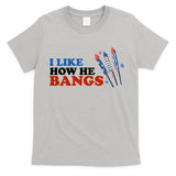 I Like How He Bangs Firework Celebration Funny 4th Of July T-Shirt