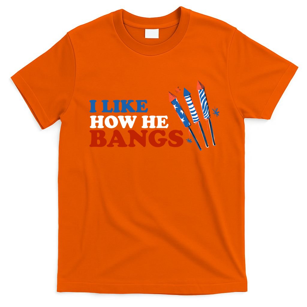 I Like How He Bangs Firework Celebration Funny 4th Of July T-Shirt