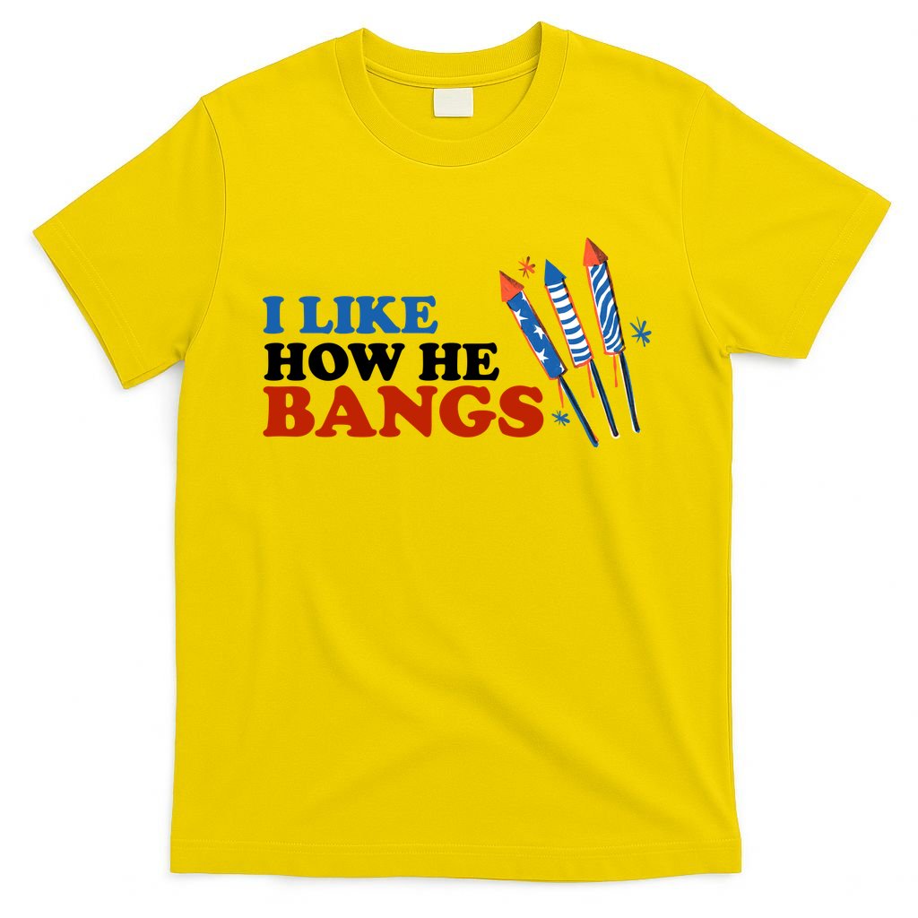 I Like How He Bangs Firework Celebration Funny 4th Of July T-Shirt