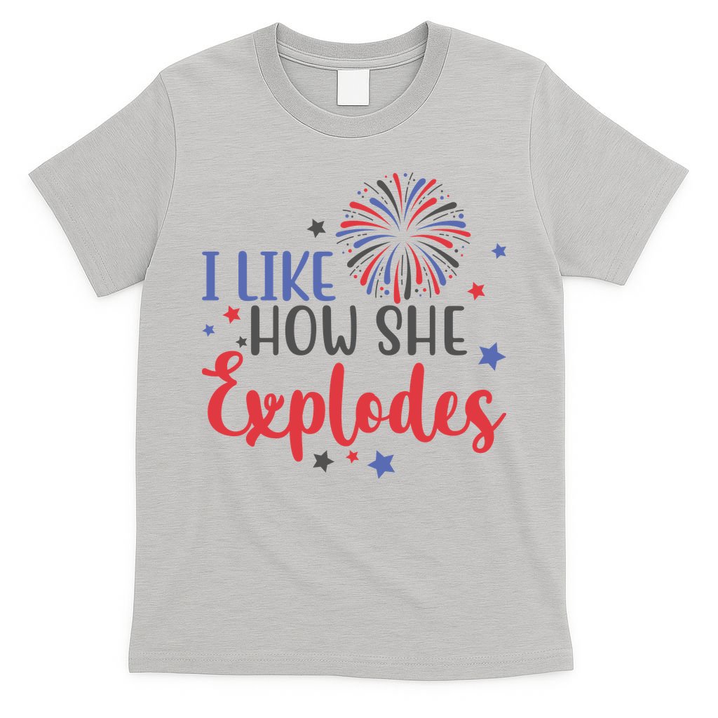 I Like How She Explodes 4th Of July Funny T-Shirt