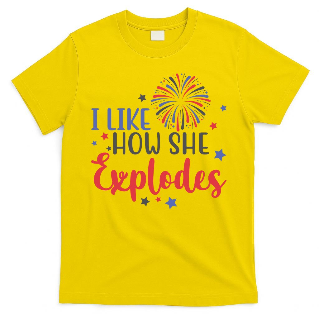 I Like How She Explodes 4th Of July Funny T-Shirt