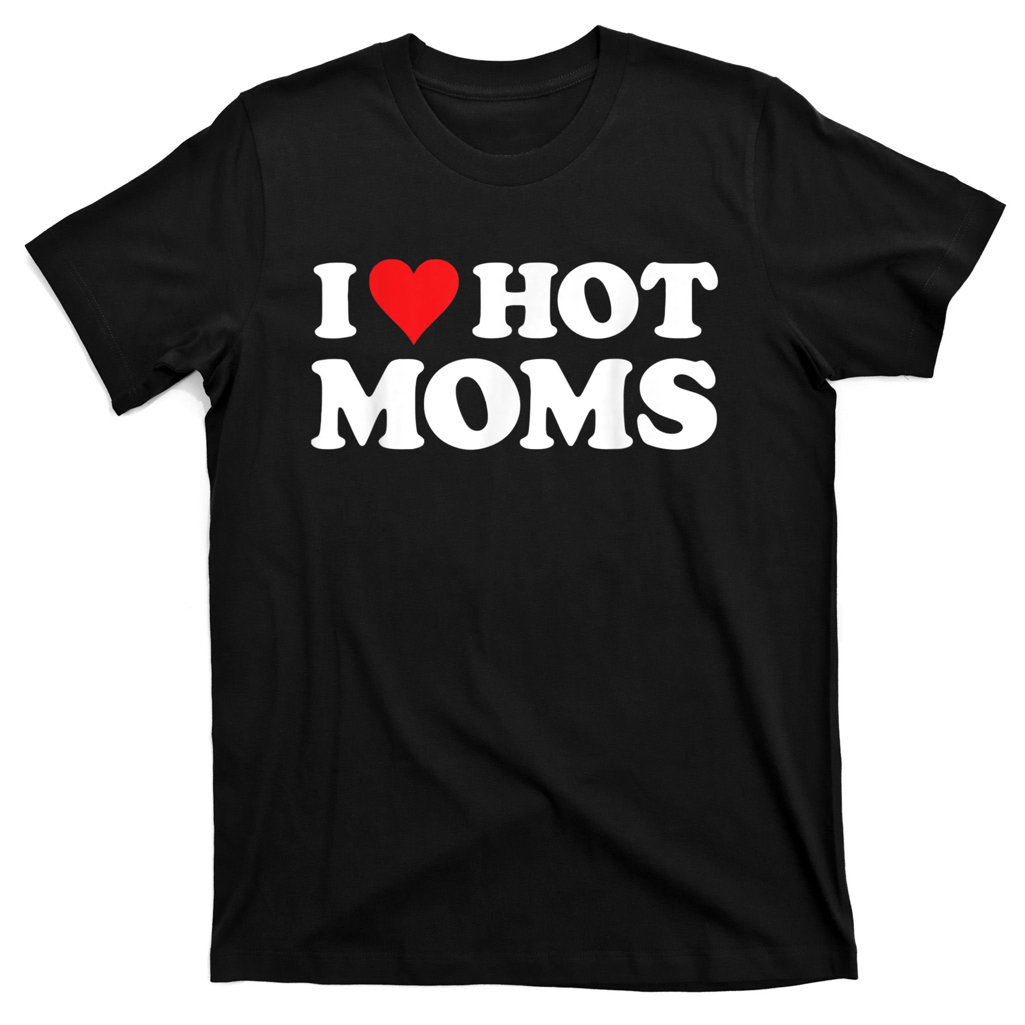 I Love Hot Moms T-Shirt