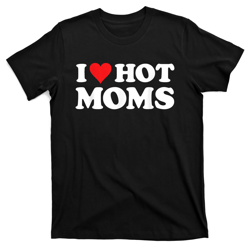 I Love Hot Moms T-Shirt