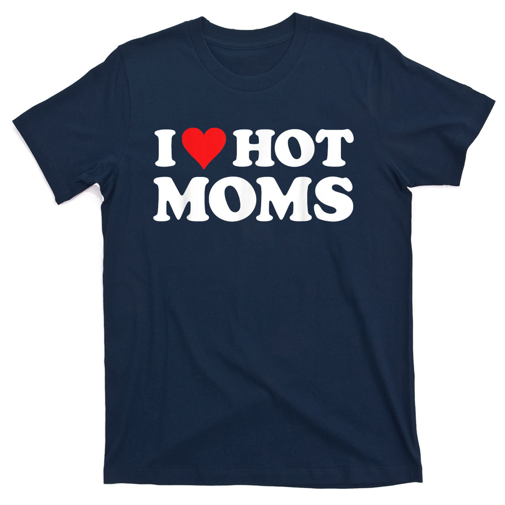 I Love Hot Moms T-Shirt