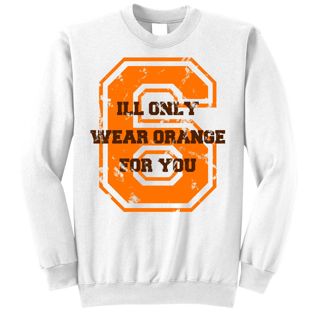 I'll Only Wear Orange For You Cleveland Football Sweatshirt