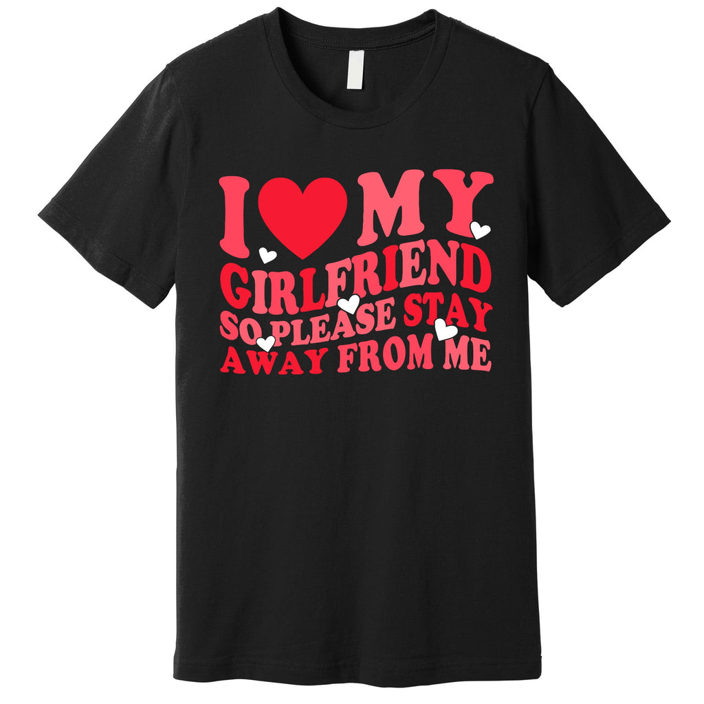 I Love My Girlfriend So Please Stay Away From Me Valentine Premium T-Shirt