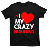 I Love My Crazy Husband Gift For Valentine Day T-Shirt