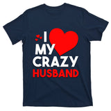 I Love My Crazy Husband Gift For Valentine Day T-Shirt