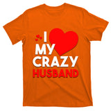 I Love My Crazy Husband Gift For Valentine Day T-Shirt