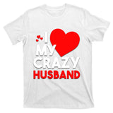 I Love My Crazy Husband Gift For Valentine Day T-Shirt