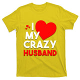 I Love My Crazy Husband Gift For Valentine Day T-Shirt