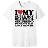 I Love My Super Hot Beautiful Girlfriend So Please Stay Away From Me Premium T-Shirt
