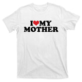 I Love My Mother T-Shirt