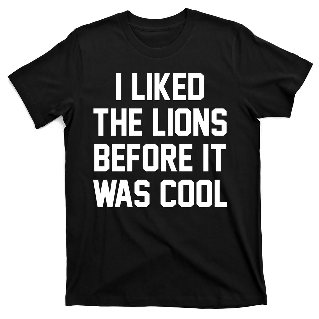 I Liked The Lions Before It Was Cool Funny T-Shirt