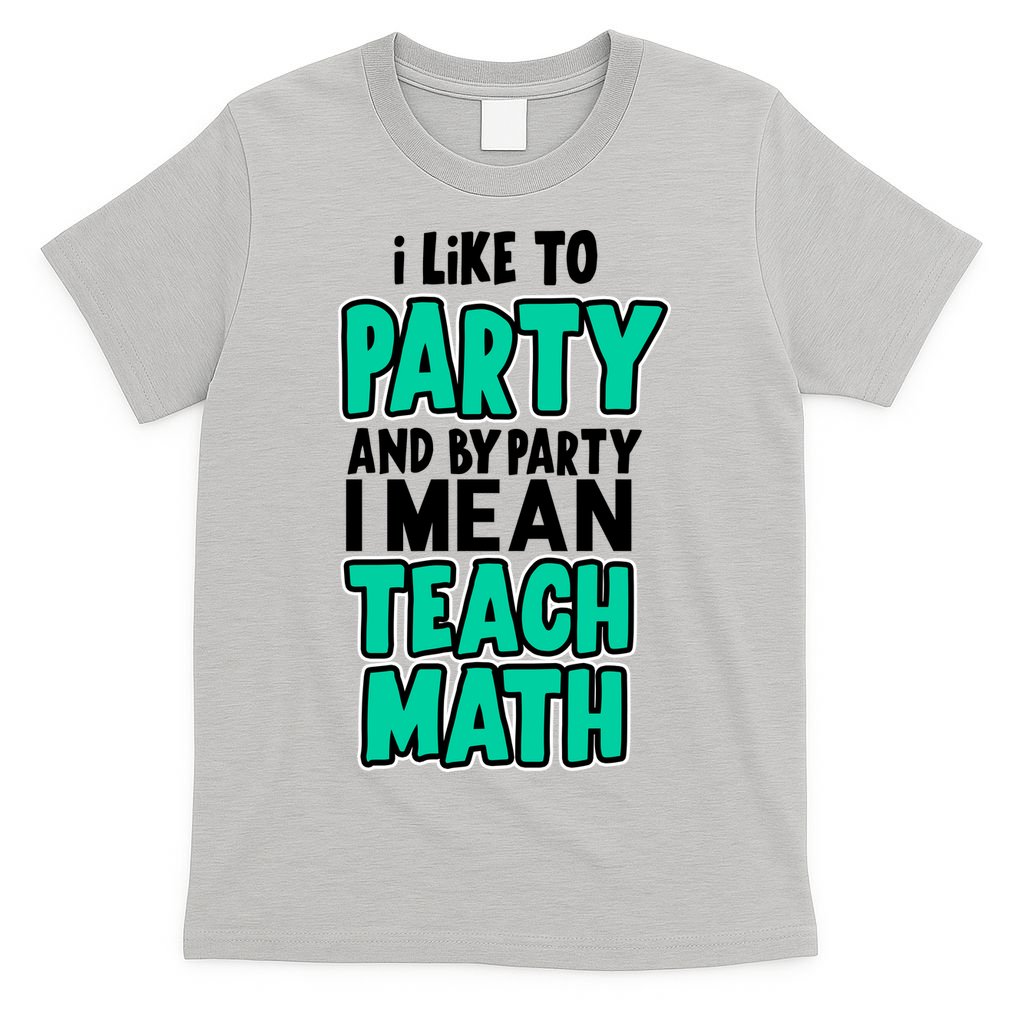 I Like To Party And By Part I Mean Teach Math T-Shirt