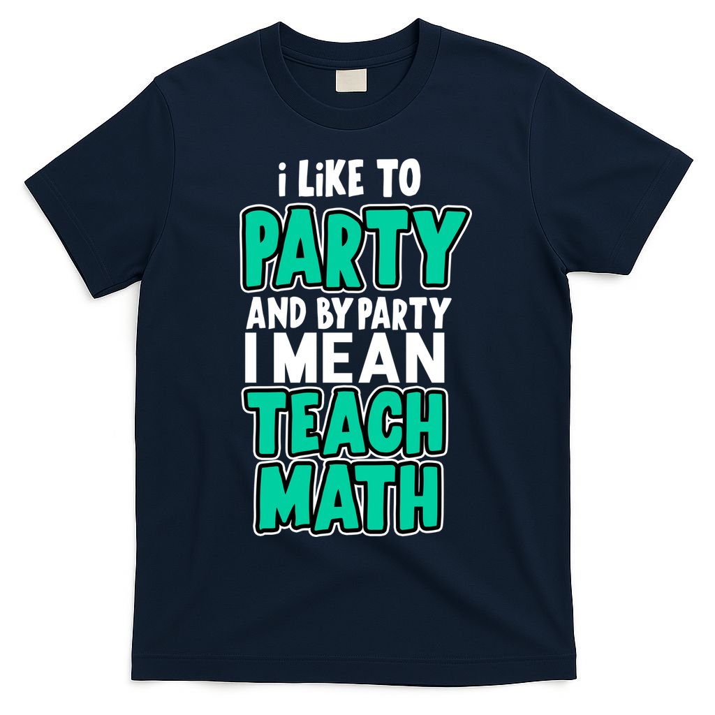 I Like To Party And By Part I Mean Teach Math T-Shirt