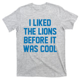I Liked The Lions Before It Was Cool Detroit Football Sport Fan T-Shirt