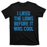 I Liked The Lions Before It Was Cool Detroit Football Sport Fan T-Shirt