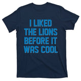 I Liked The Lions Before It Was Cool Detroit Football Sport Fan T-Shirt