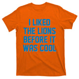 I Liked The Lions Before It Was Cool Detroit Football Sport Fan T-Shirt