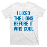 I Liked The Lions Before It Was Cool Detroit Football Sport Fan T-Shirt