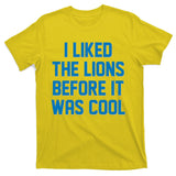 I Liked The Lions Before It Was Cool Detroit Football Sport Fan T-Shirt