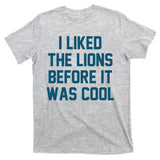 I Liked The Lions Before It Was Cool Funny Football T-Shirt