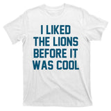 I Liked The Lions Before It Was Cool Funny Football T-Shirt