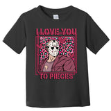 I Love You To Pieces ValentineS Day Horror Character Toddler T-Shirt