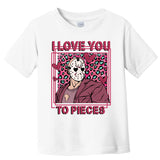 I Love You To Pieces ValentineS Day Horror Character Toddler T-Shirt