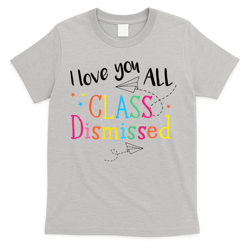 I Love You All Class Dismissed Teacher Last Day Of School T-Shirt