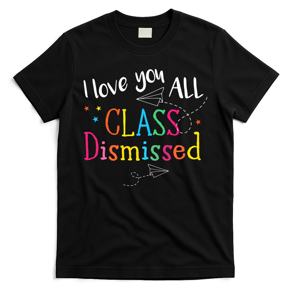 I Love You All Class Dismissed Teacher Last Day Of School T-Shirt