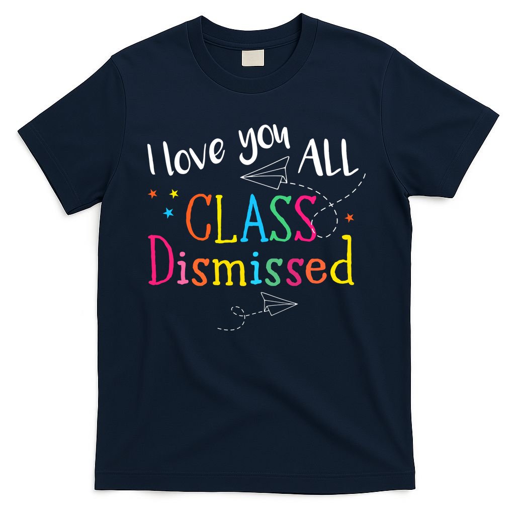 I Love You All Class Dismissed Teacher Last Day Of School T-Shirt